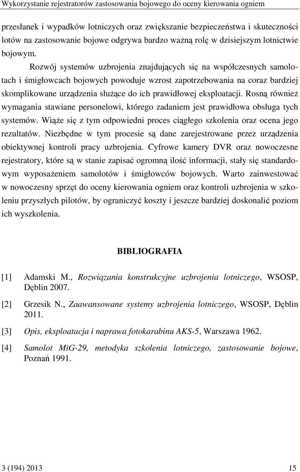 Rozwój systemów uzbrojenia znajdujących się na współczesnych samolotach i śmigłowcach bojowych powoduje wzrost zapotrzebowania na coraz bardziej skomplikowane urządzenia służące do ich prawidłowej