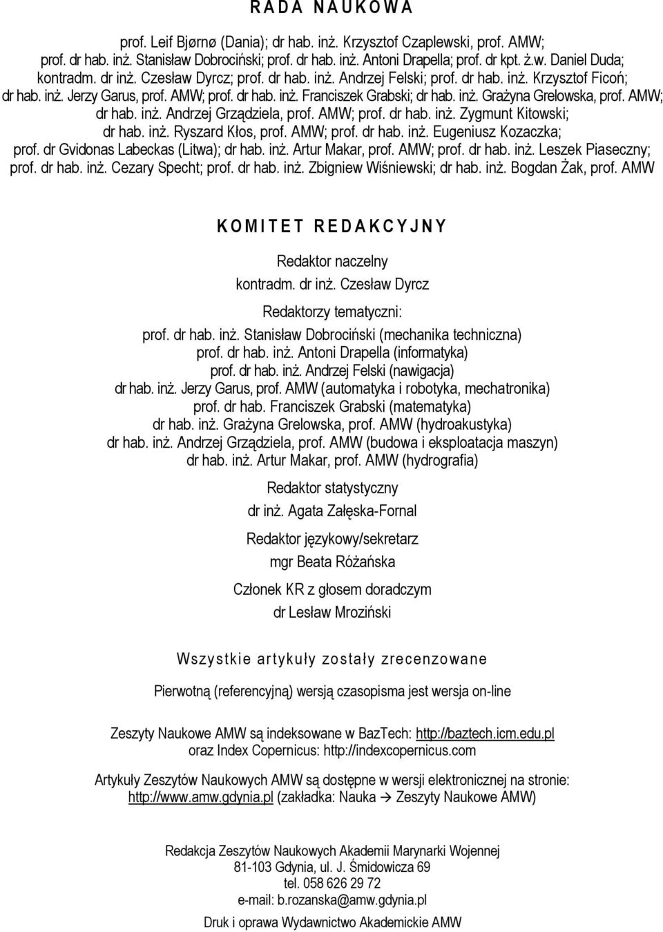 AMW; dr hab. inż. Andrzej Grządziela, prof. AMW; prof. dr hab. inż. Zygmunt Kitowski; dr hab. inż. Ryszard Kłos, prof. AMW; prof. dr hab. inż. Eugeniusz Kozaczka; prof.