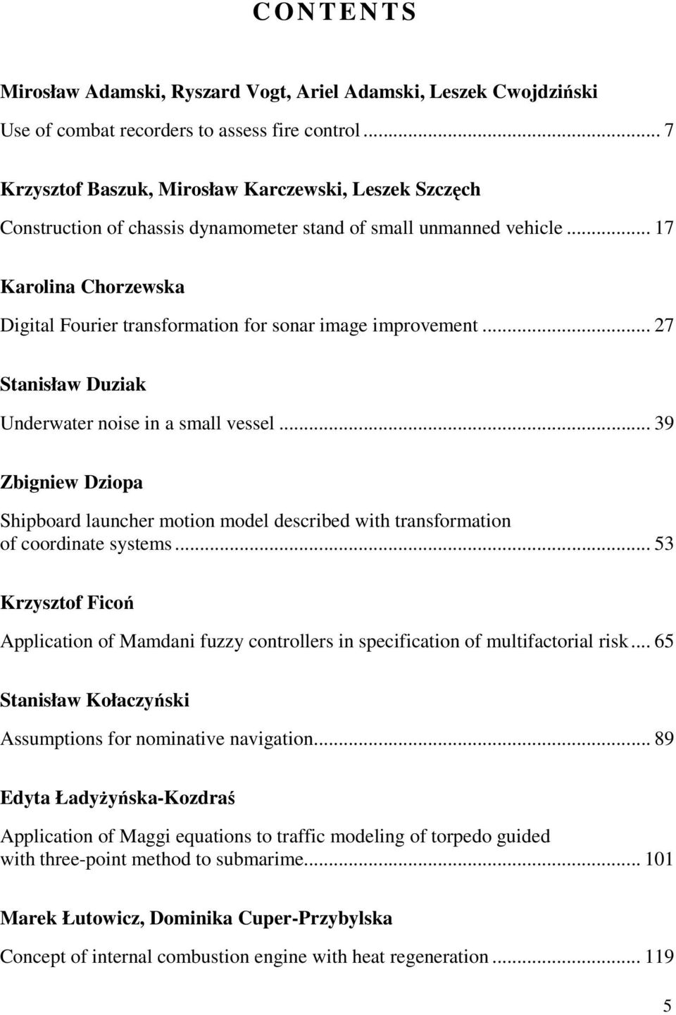 .. 17 Karolina Chorzewska Digital Fourier transformation for sonar image improvement... 27 Stanisław Duziak Underwater noise in a small vessel.