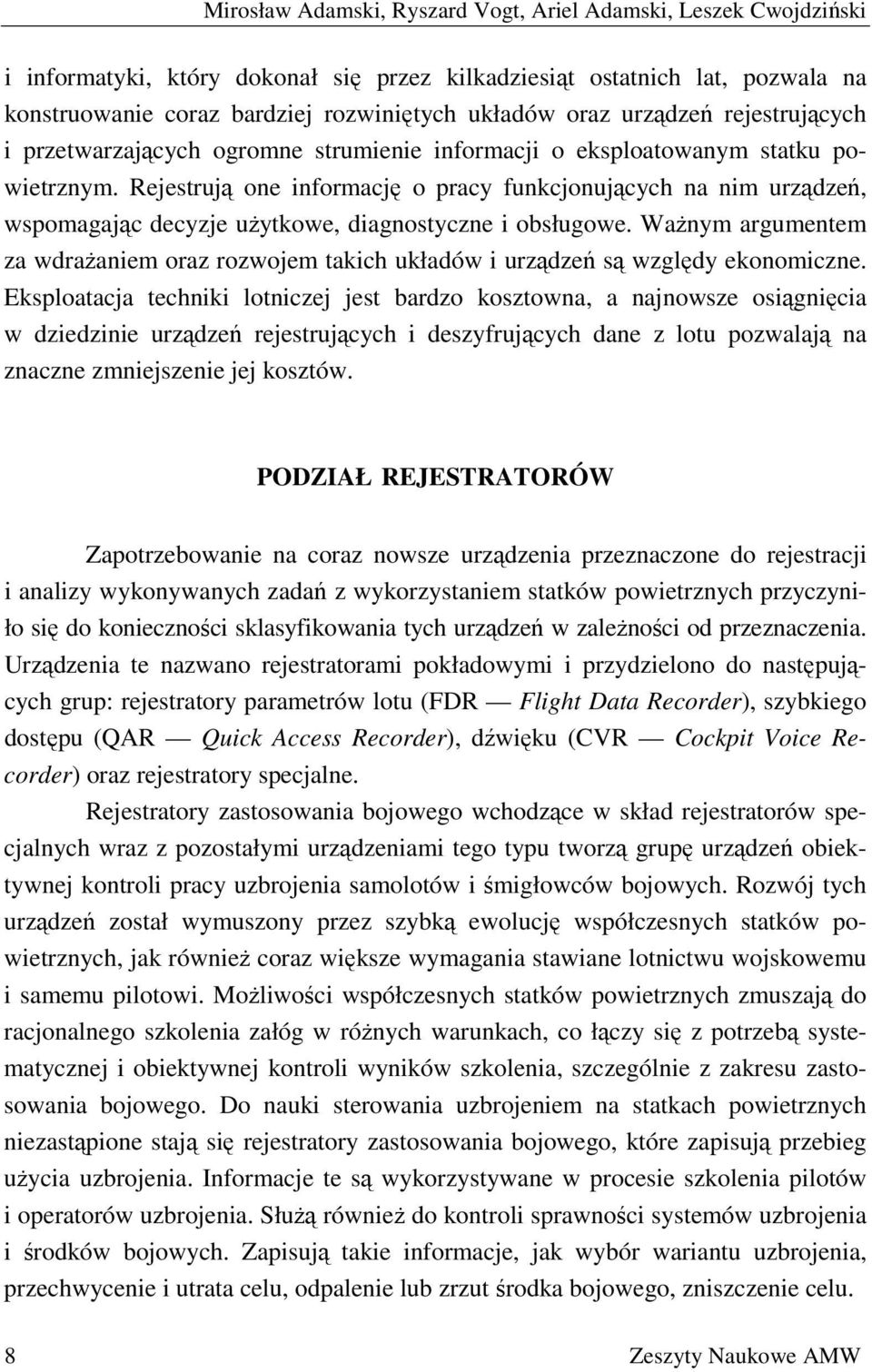Rejestrują one informację o pracy funkcjonujących na nim urządzeń, wspomagając decyzje użytkowe, diagnostyczne i obsługowe.
