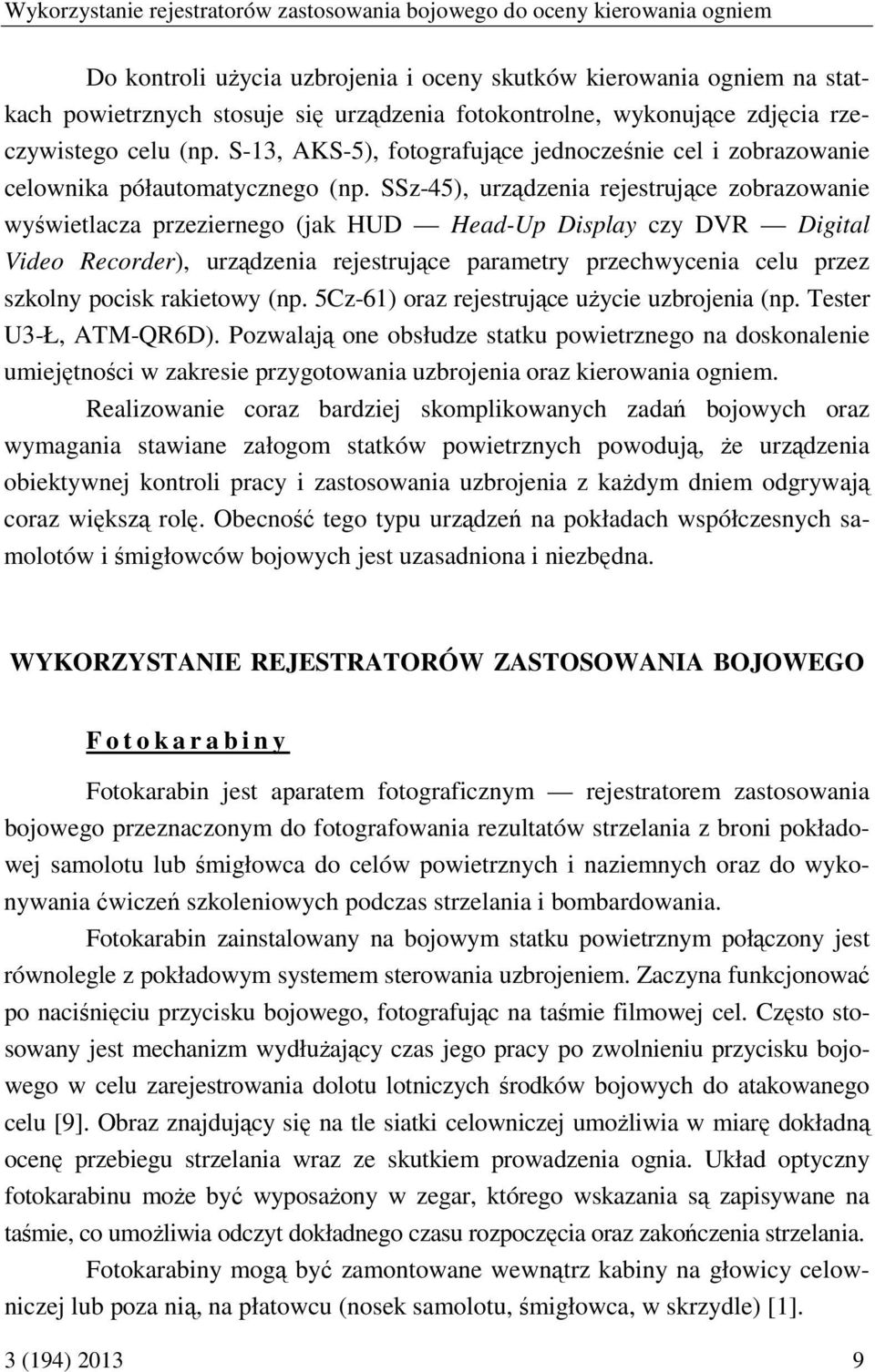SSz-45), urządzenia rejestrujące zobrazowanie wyświetlacza przeziernego (jak HUD Head-Up Display czy DVR Digital Video Recorder), urządzenia rejestrujące parametry przechwycenia celu przez szkolny
