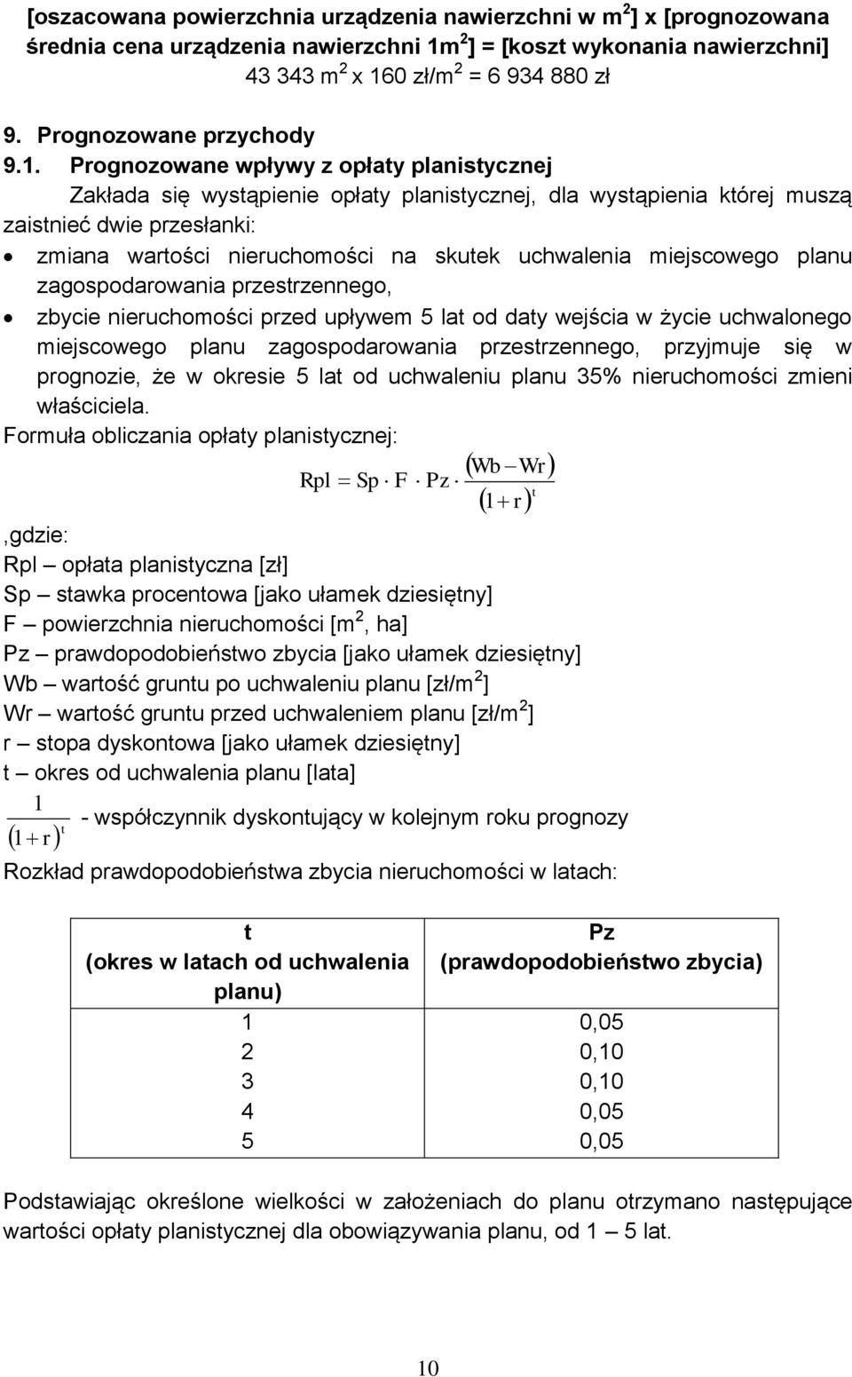 Prognozowane wpływy z opłaty planistycznej Zakłada się wystąpienie opłaty planistycznej, dla wystąpienia której muszą zaistnieć dwie przesłanki: zmiana wartości nieruchomości na skutek uchwalenia