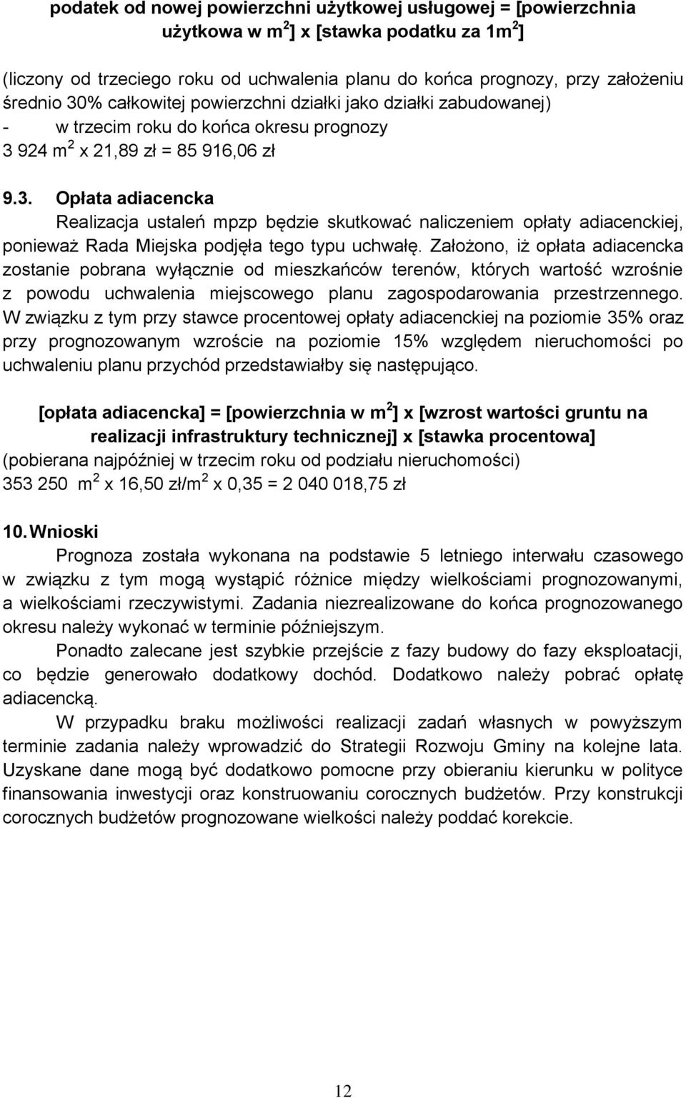 Założono, iż opłata adiacencka zostanie pobrana wyłącznie od mieszkańców terenów, których wartość wzrośnie z powodu uchwalenia miejscowego planu zagospodarowania przestrzennego.