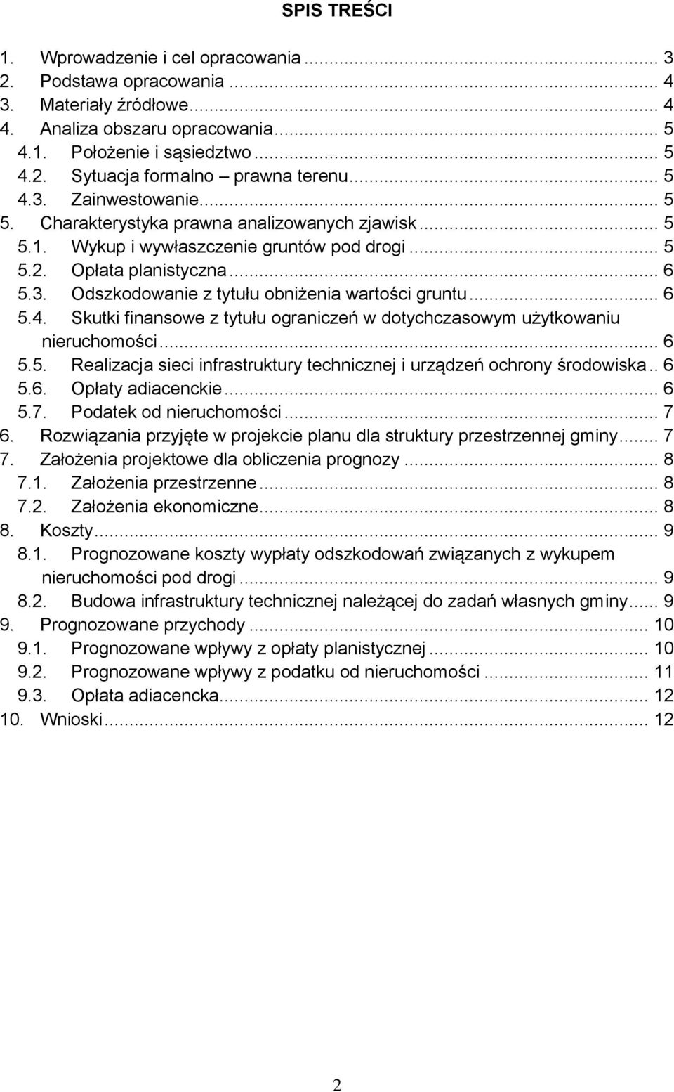 .. 6 5.4. Skutki finansowe z tytułu ograniczeń w dotychczasowym użytkowaniu nieruchomości... 6 5.5. Realizacja sieci infrastruktury technicznej i urządzeń ochrony środowiska.. 6 5.6. Opłaty adiacenckie.