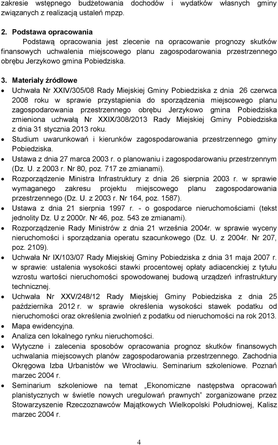 Materiały źródłowe Uchwała Nr XXIV/305/08 Rady Miejskiej Gminy Pobiedziska z dnia 26 czerwca 2008 roku w sprawie przystąpienia do sporządzenia miejscowego planu zagospodarowania przestrzennego obrębu