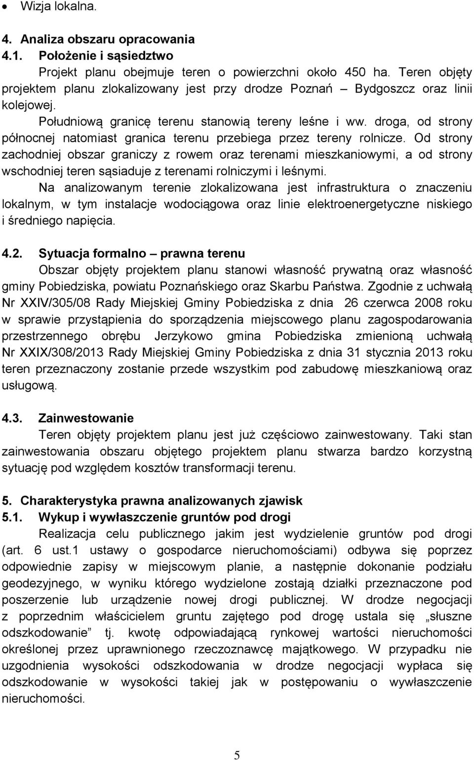 droga, od strony północnej natomiast granica terenu przebiega przez tereny rolnicze.