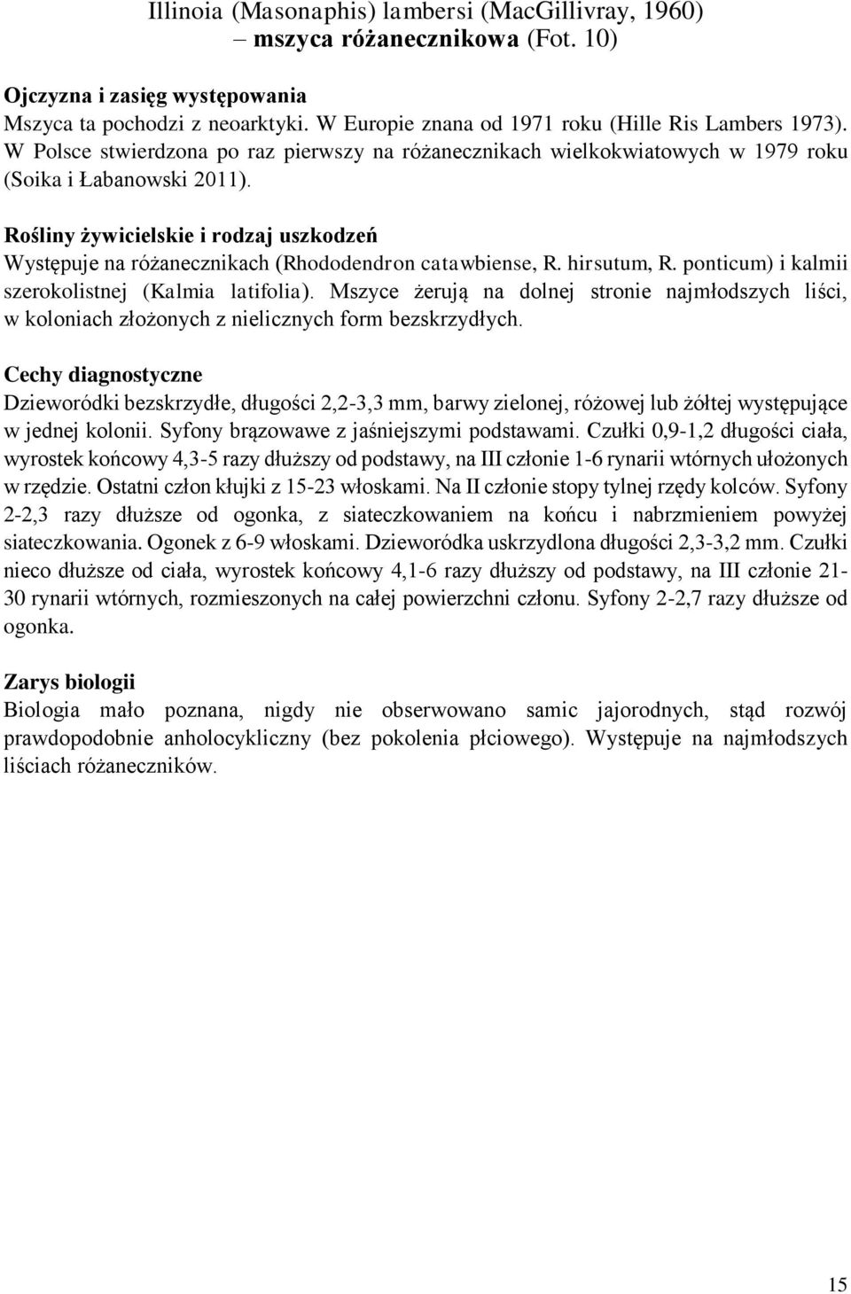 Rośliny żywicielskie i rodzaj uszkodzeń Występuje na różanecznikach (Rhododendron catawbiense, R. hirsutum, R. ponticum) i kalmii szerokolistnej (Kalmia latifolia).