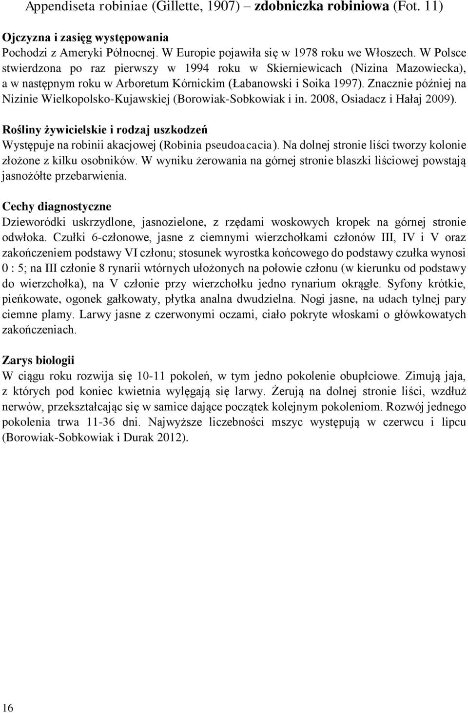 Znacznie później na Nizinie Wielkopolsko-Kujawskiej (Borowiak-Sobkowiak i in. 2008, Osiadacz i Hałaj 2009).