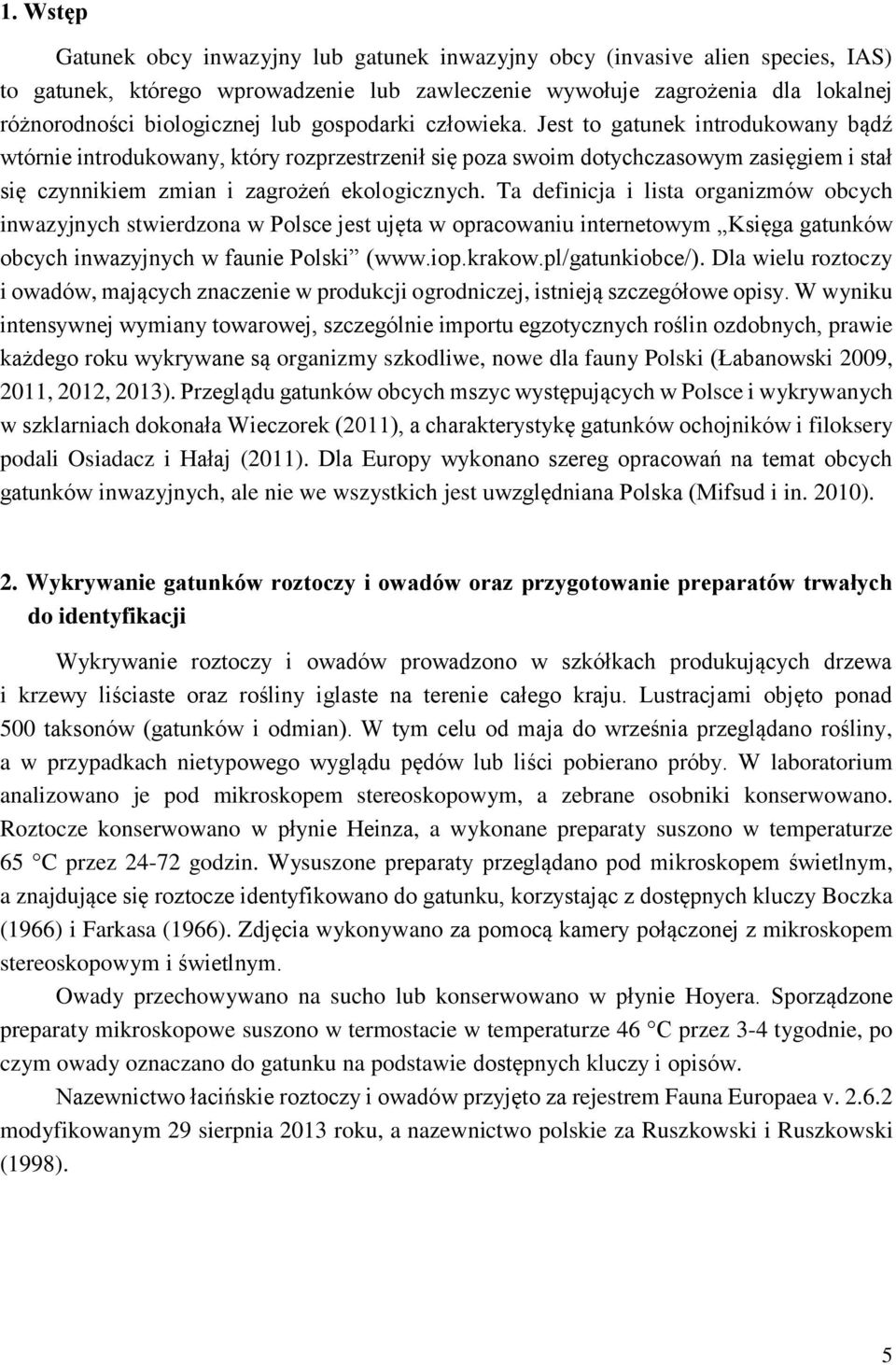 Ta definicja i lista organizmów obcych inwazyjnych stwierdzona w Polsce jest ujęta w opracowaniu internetowym Księga gatunków obcych inwazyjnych w faunie Polski (www.iop.krakow.pl/gatunkiobce/).