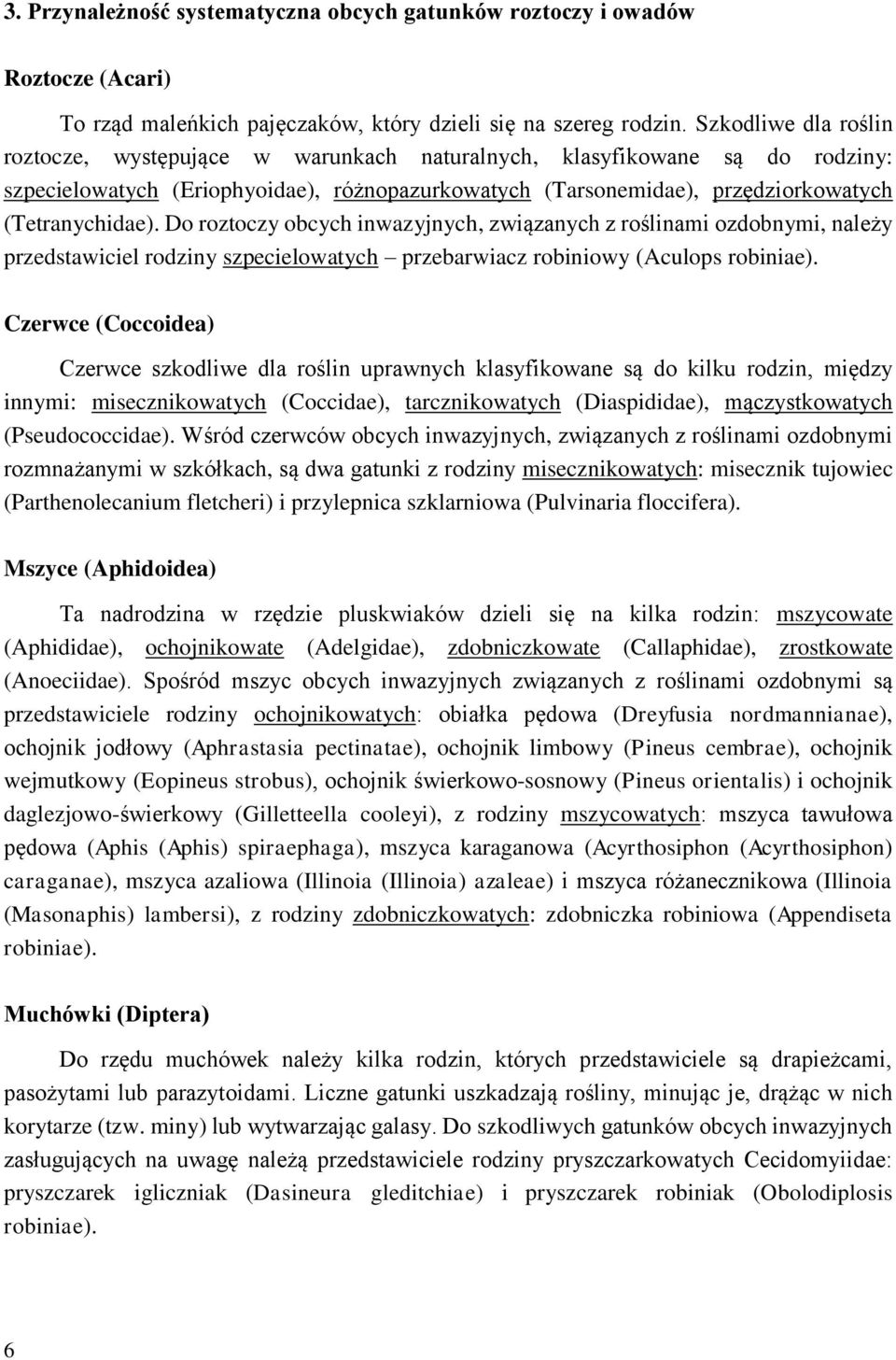 Do roztoczy obcych inwazyjnych, związanych z roślinami ozdobnymi, należy przedstawiciel rodziny szpecielowatych przebarwiacz robiniowy (Aculops robiniae).