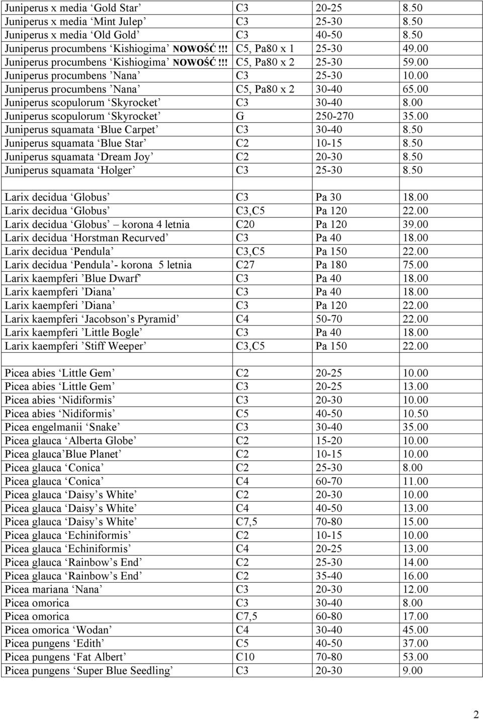 00 Juniperus scopulorum Skyrocket C3 30-40 8.00 Juniperus scopulorum Skyrocket G 250-270 35.00 Juniperus squamata Blue Carpet C3 30-40 8.50 Juniperus squamata Blue Star C2 10-15 8.