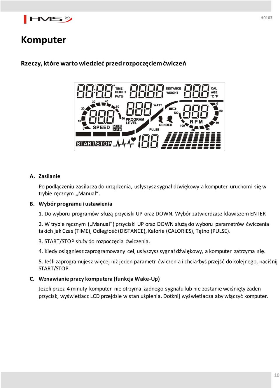 W trybie ręcznym ( Manual ) przyciski UP oraz DOWN służą do wyboru parametrów ćwiczenia takich jak Czas (TIME), Odległość (DISTANCE), Kalorie (CALORIES), Tętno (PULSE). 3.