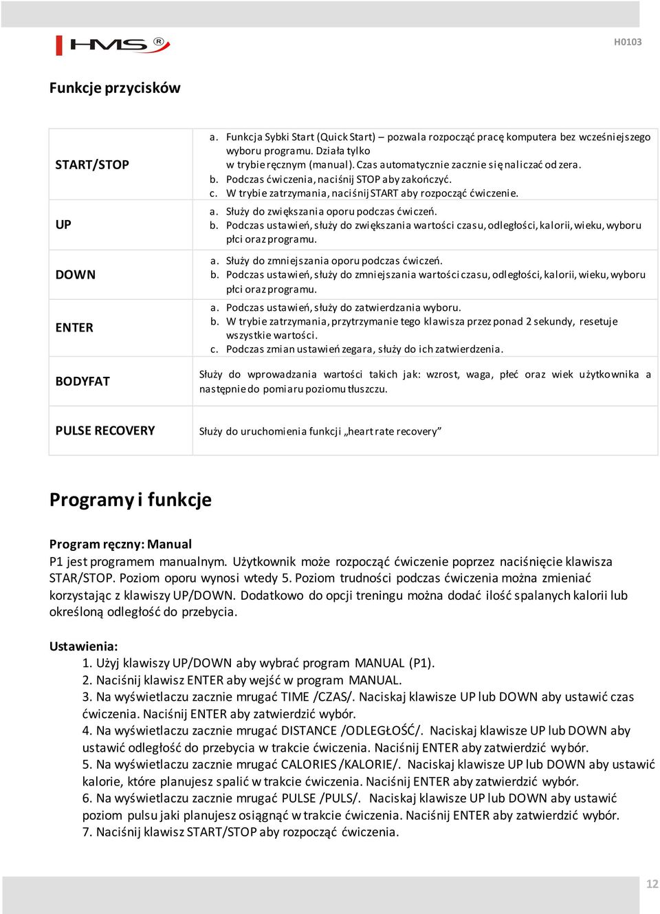 b. Podczas ustawień, służy do zwiększania wartości czasu, odległości, kalorii, wieku, wyboru płci oraz programu. a. Służy do zmniejszania oporu podczas ćwiczeń. b.