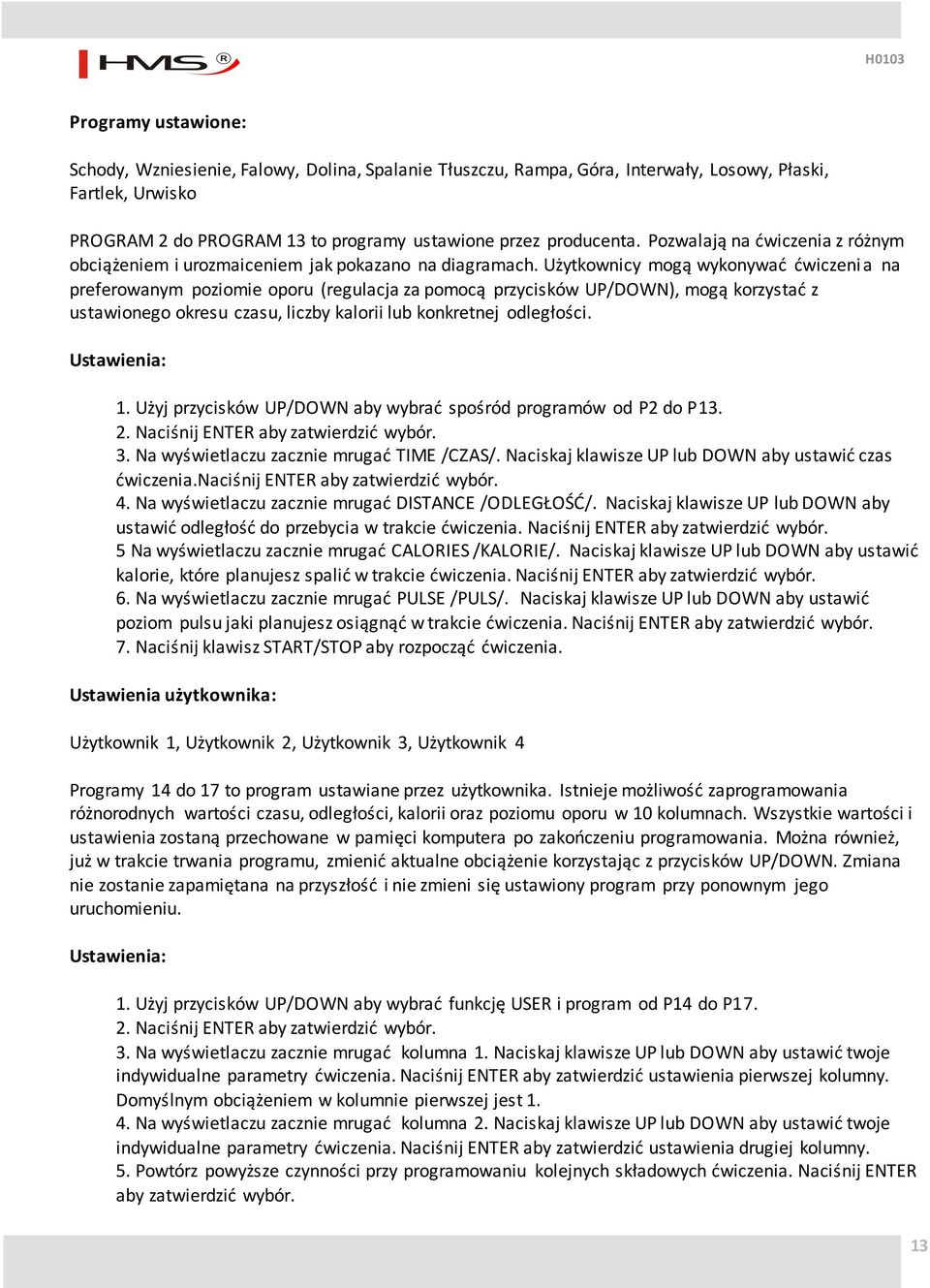Użytkownicy mogą wykonywać ćwiczenia na preferowanym poziomie oporu (regulacja za pomocą przycisków UP/DOWN), mogą korzystać z ustawionego okresu czasu, liczby kalorii lub konkretnej odległości.
