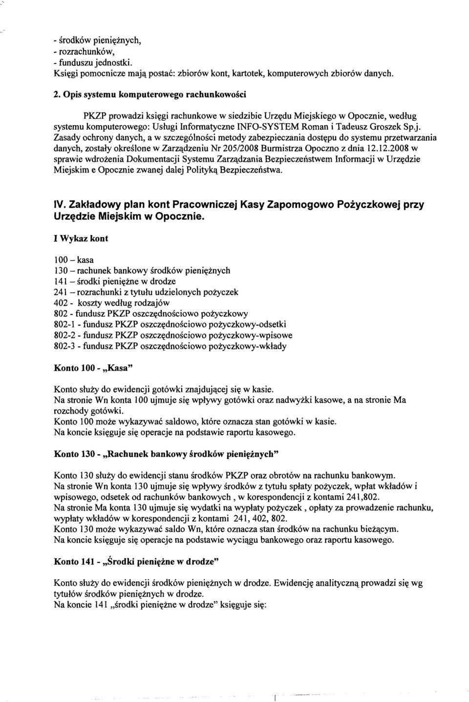 Groszek Sp.j. Zasady ochrony danych, a w szczególności metody zabezpieczania dostępu do systemu przetwarzania danych, zostały określone w Zarządzeniu Nr 205/2008 Burmistrza Opoczno z dnia 12.