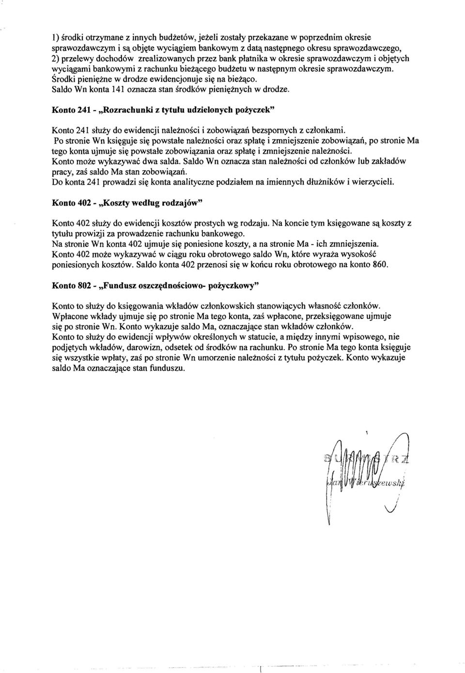 Środki pieniężne w drodze ewidencjonuje się na bieżąco. Saldo Wn konta 141 oznacza stan środków pieniężnych w drodze.
