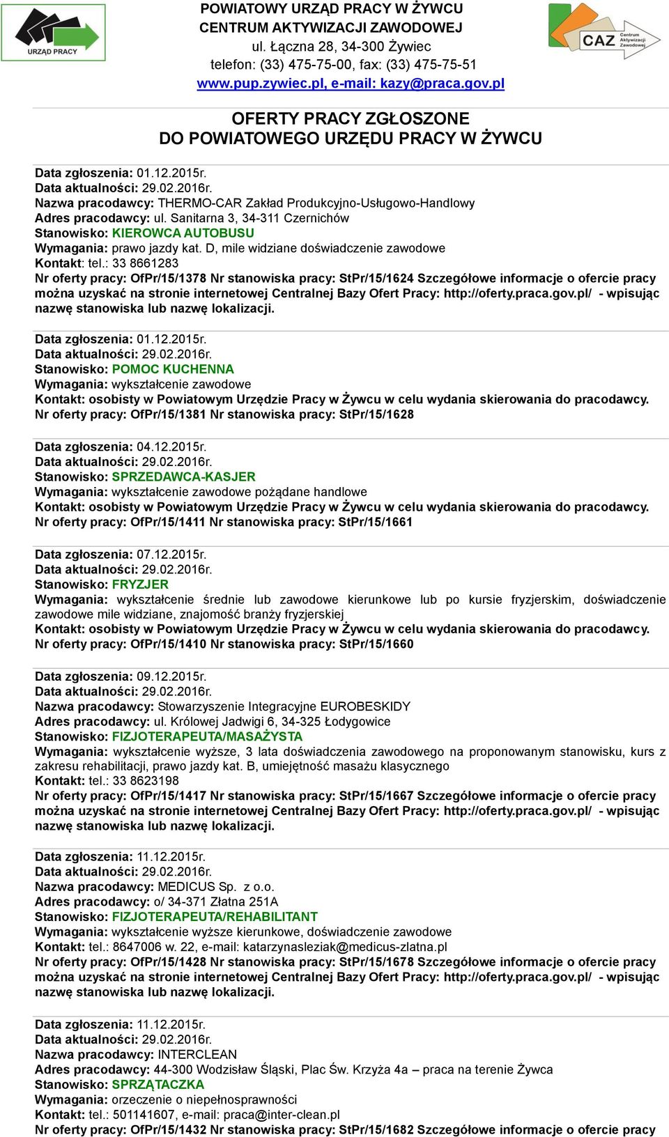 Sanitarna 3, 34-311 Czernichów Stanowisko: KIEROWCA AUTOBUSU Wymagania: prawo jazdy kat. D, mile widziane doświadczenie zawodowe Kontakt: tel.