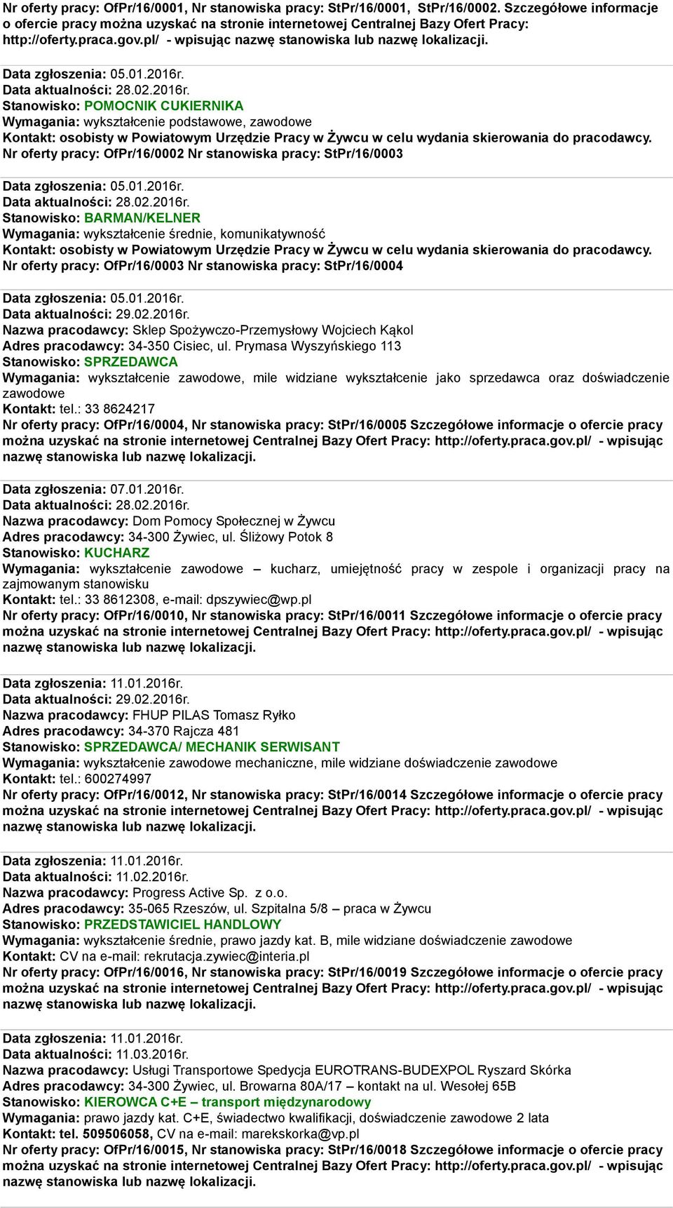 Stanowisko: POMOCNIK CUKIERNIKA Wymagania: wykształcenie podstawowe, zawodowe Nr oferty pracy: OfPr/16/0002 Nr stanowiska pracy: StPr/16/0003 Data zgłoszenia: 05.01.2016r.