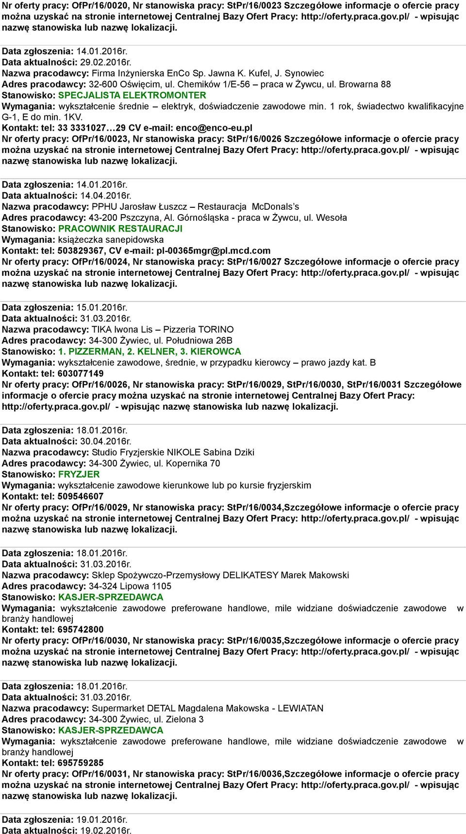 Browarna 88 Stanowisko: SPECJALISTA ELEKTROMONTER Wymagania: wykształcenie średnie elektryk, doświadczenie zawodowe min. 1 rok, świadectwo kwalifikacyjne G-1, E do min. 1KV.