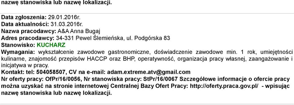 1 rok, umiejętności kulinarne, znajomość przepisów HACCP oraz BHP, operatywność, organizacja pracy własnej, zaangażowanie i
