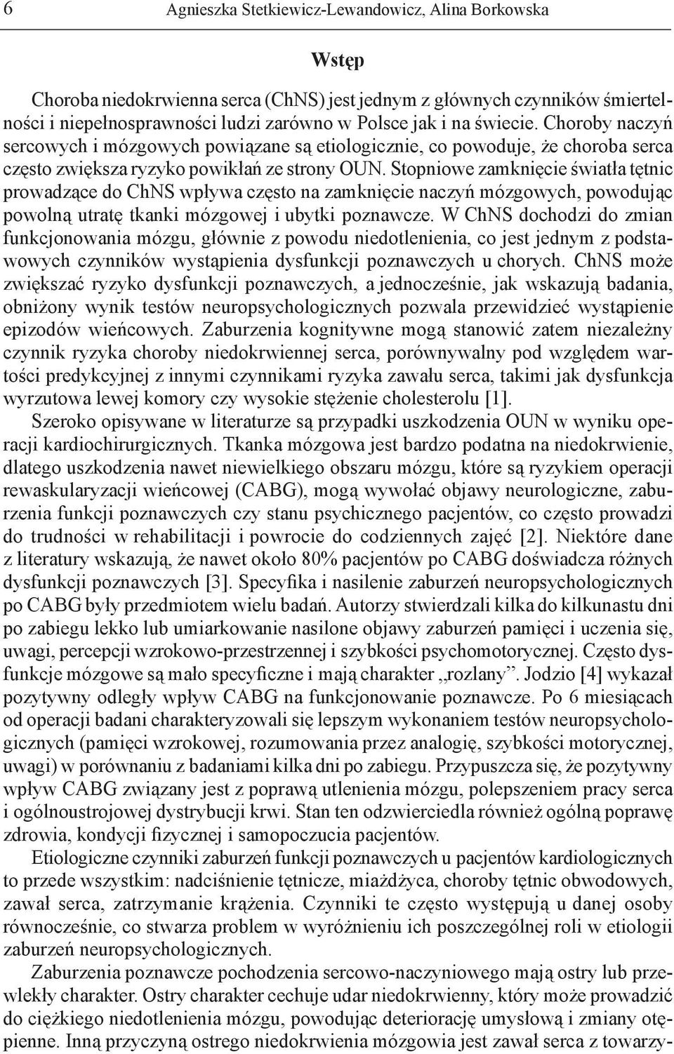 Stopniowe zamknięcie światła tętnic prowadzące do ChNS wpływa często na zamknięcie naczyń mózgowych, powodując powolną utratę tkanki mózgowej i ubytki poznawcze.