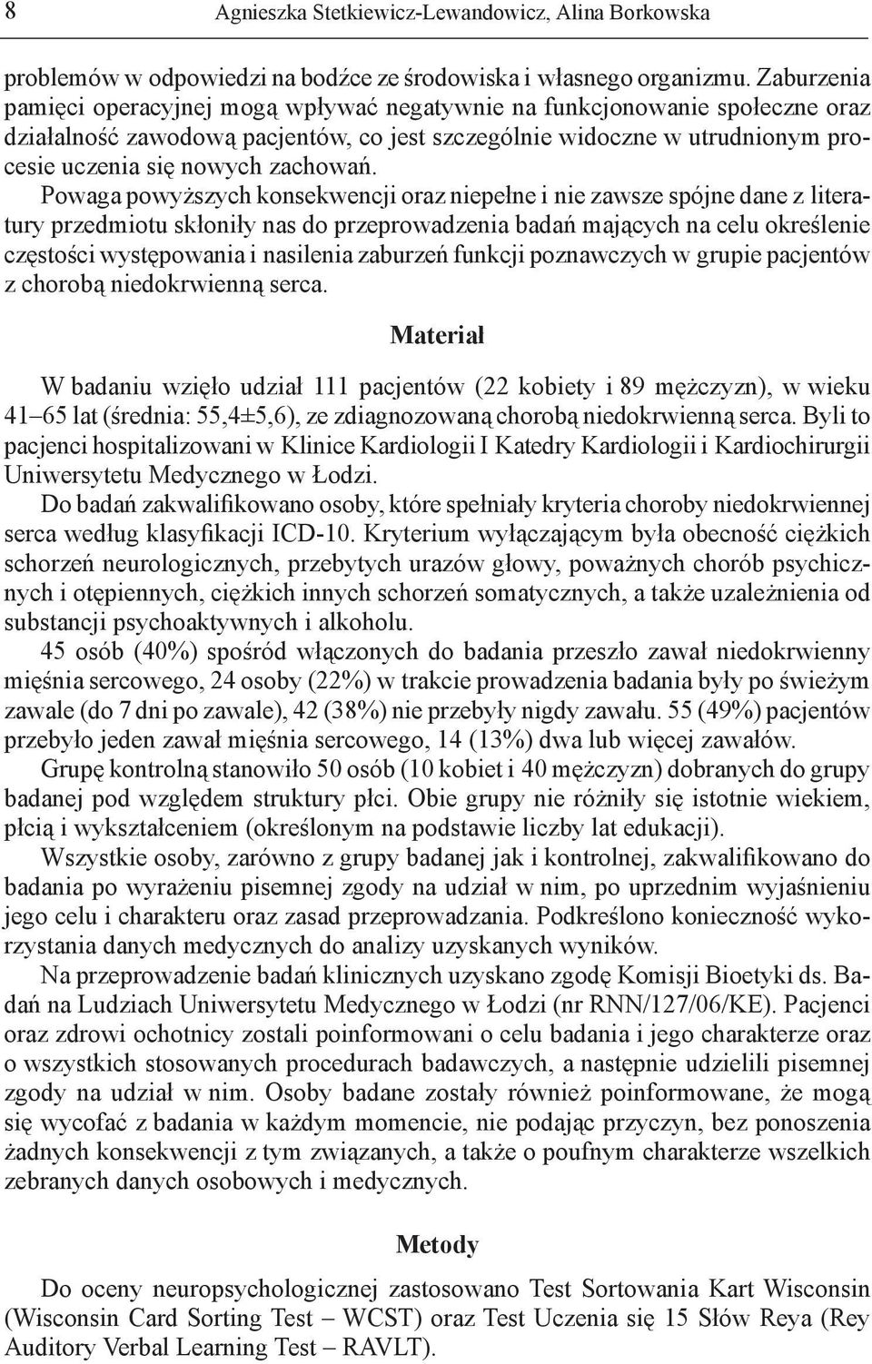 Powaga powyższych konsekwencji oraz niepełne i nie zawsze spójne dane z literatury przedmiotu skłoniły nas do przeprowadzenia badań mających na celu określenie częstości występowania i nasilenia