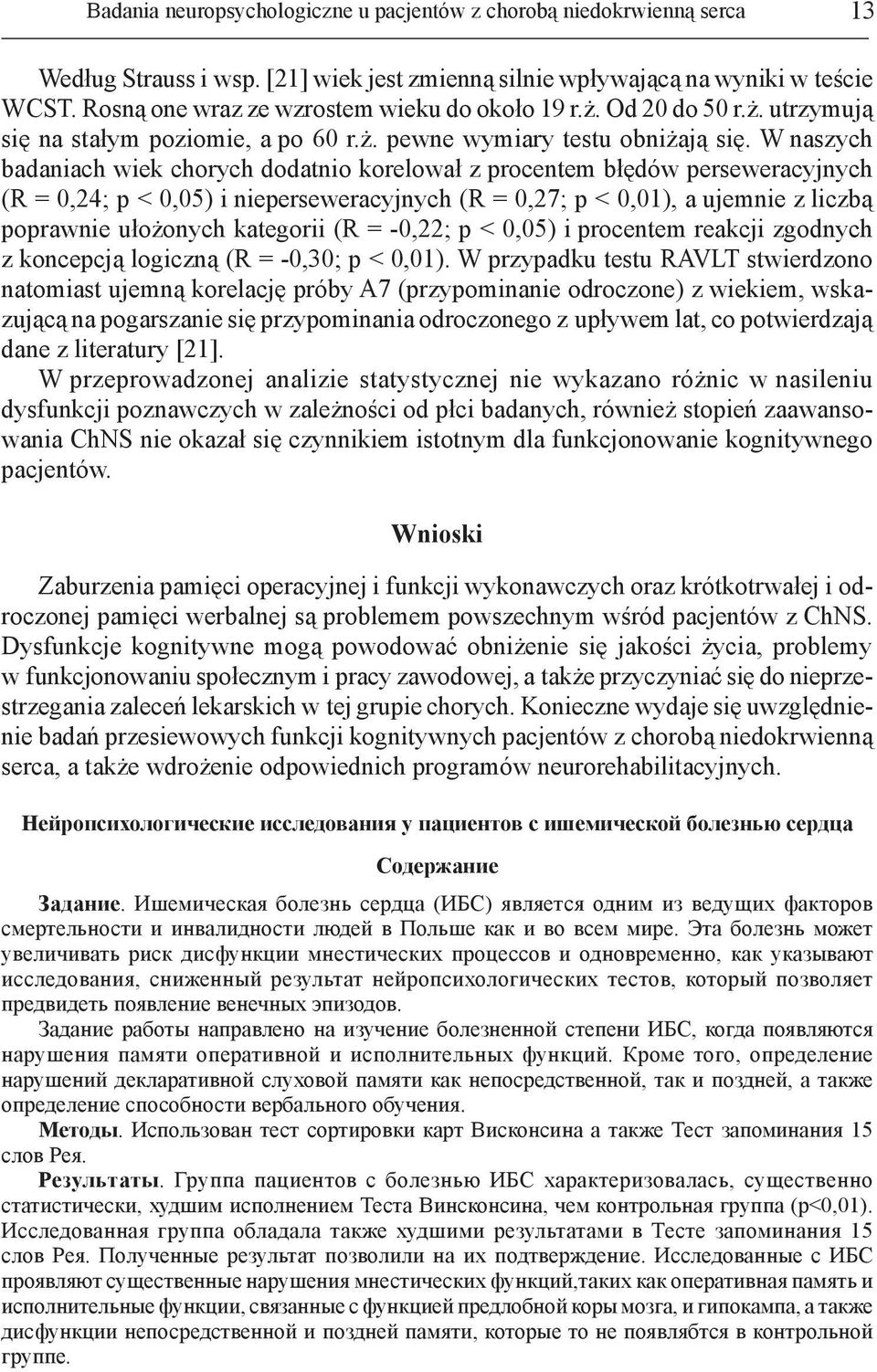 W naszych badaniach wiek chorych dodatnio korelował z procentem błędów perseweracyjnych (R = 0,24; p < 0,05) i nieperseweracyjnych (R = 0,27; p < 0,01), a ujemnie z liczbą poprawnie ułożonych