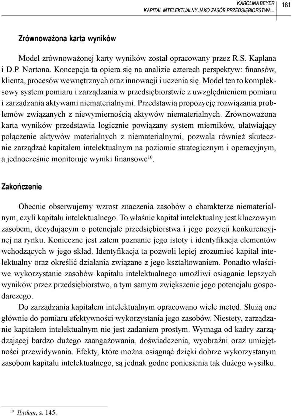 Model ten to kompleksowy system pomiaru i zarządzania w przedsiębiorstwie z uwzględnieniem pomiaru i zarządzania aktywami niematerialnymi.