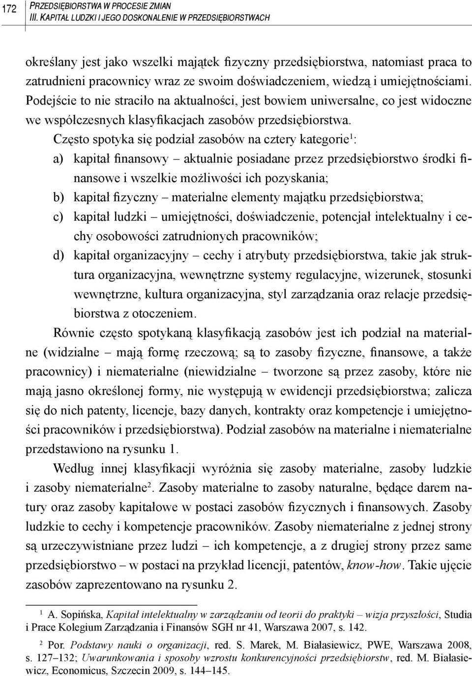 umiejętnościami. Podejście to nie straciło na aktualności, jest bowiem uniwersalne, co jest widoczne we współczesnych klasyfikacjach zasobów przedsiębiorstwa.