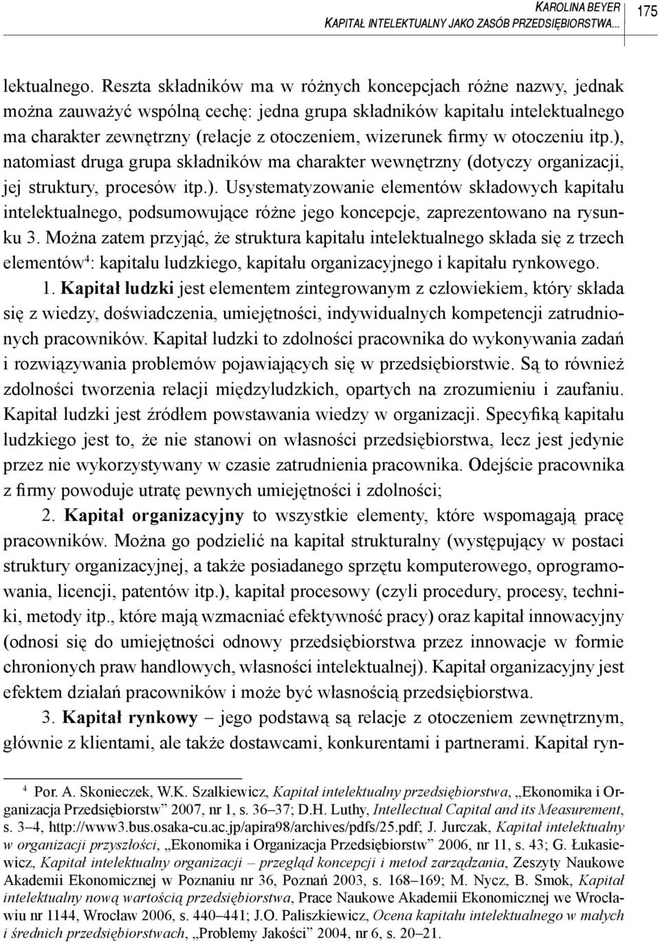 firmy w otoczeniu itp.), natomiast druga grupa składników ma charakter wewnętrzny (dotyczy organizacji, jej struktury, procesów itp.). Usystematyzowanie elementów składowych kapitału intelektualnego, podsumowujące różne jego koncepcje, zaprezentowano na rysunku 3.