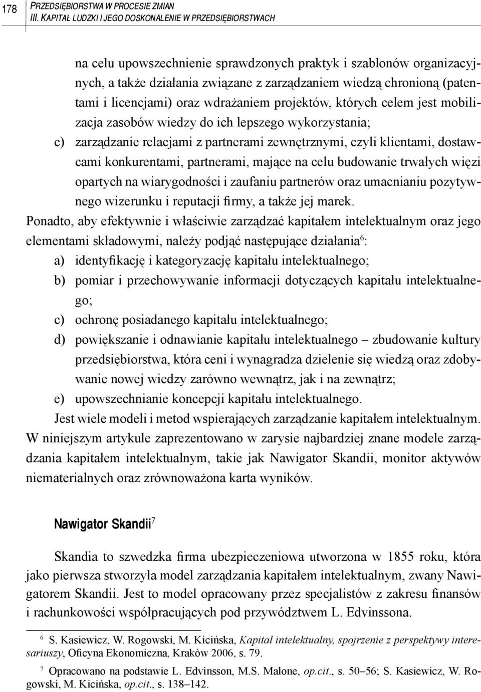 i licencjami) oraz wdrażaniem projektów, których celem jest mobilizacja zasobów wiedzy do ich lepszego wykorzystania; c) zarządzanie relacjami z partnerami zewnętrznymi, czyli klientami, dostawcami