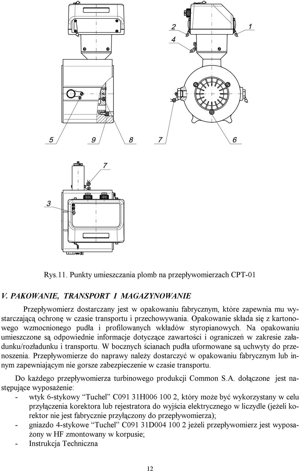 Opakowanie składa się z kartonowego wzmocnionego pudła i profilowanych wkładów styropianowych.