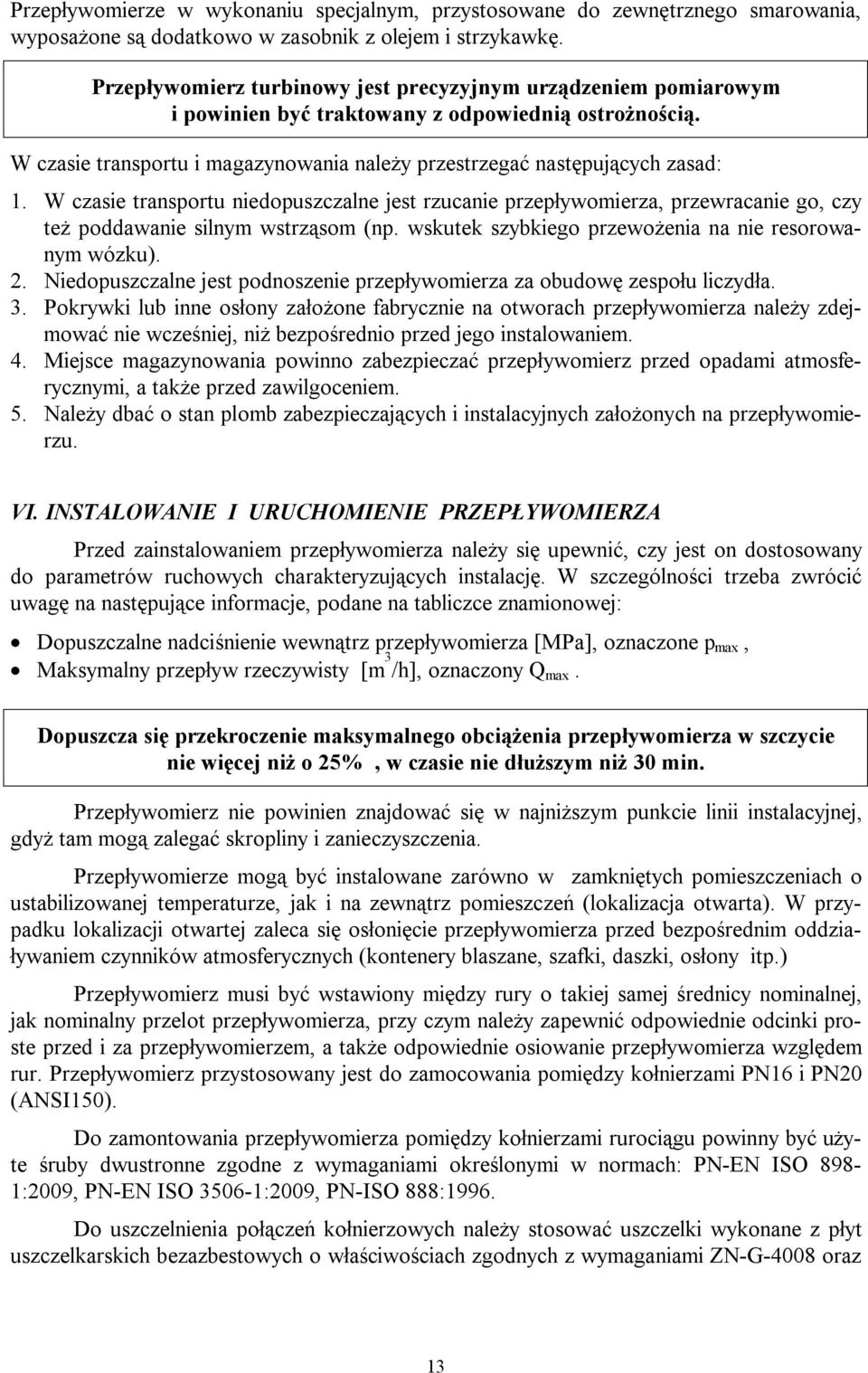 W czasie transportu niedopuszczalne jest rzucanie przepływomierza, przewracanie go, czy też poddawanie silnym wstrząsom (np. wskutek szybkiego przewożenia na nie resorowanym wózku). 2.