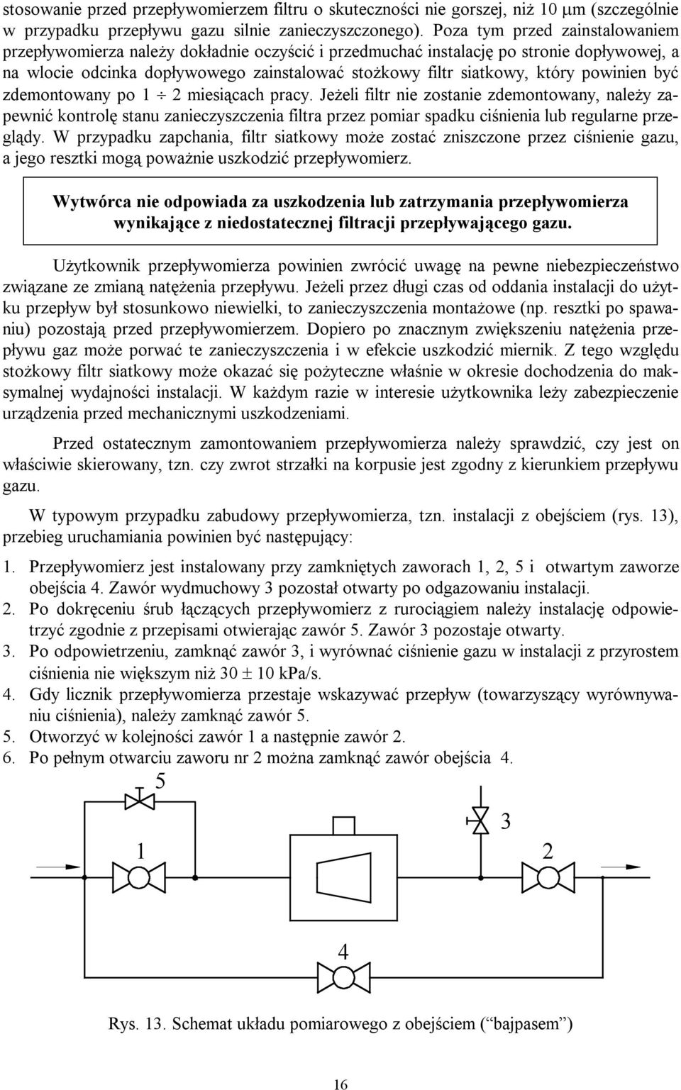 powinien być zdemontowany po 1 2 miesiącach pracy. Jeżeli filtr nie zostanie zdemontowany, należy zapewnić kontrolę stanu zanieczyszczenia filtra przez pomiar spadku ciśnienia lub regularne przeglądy.