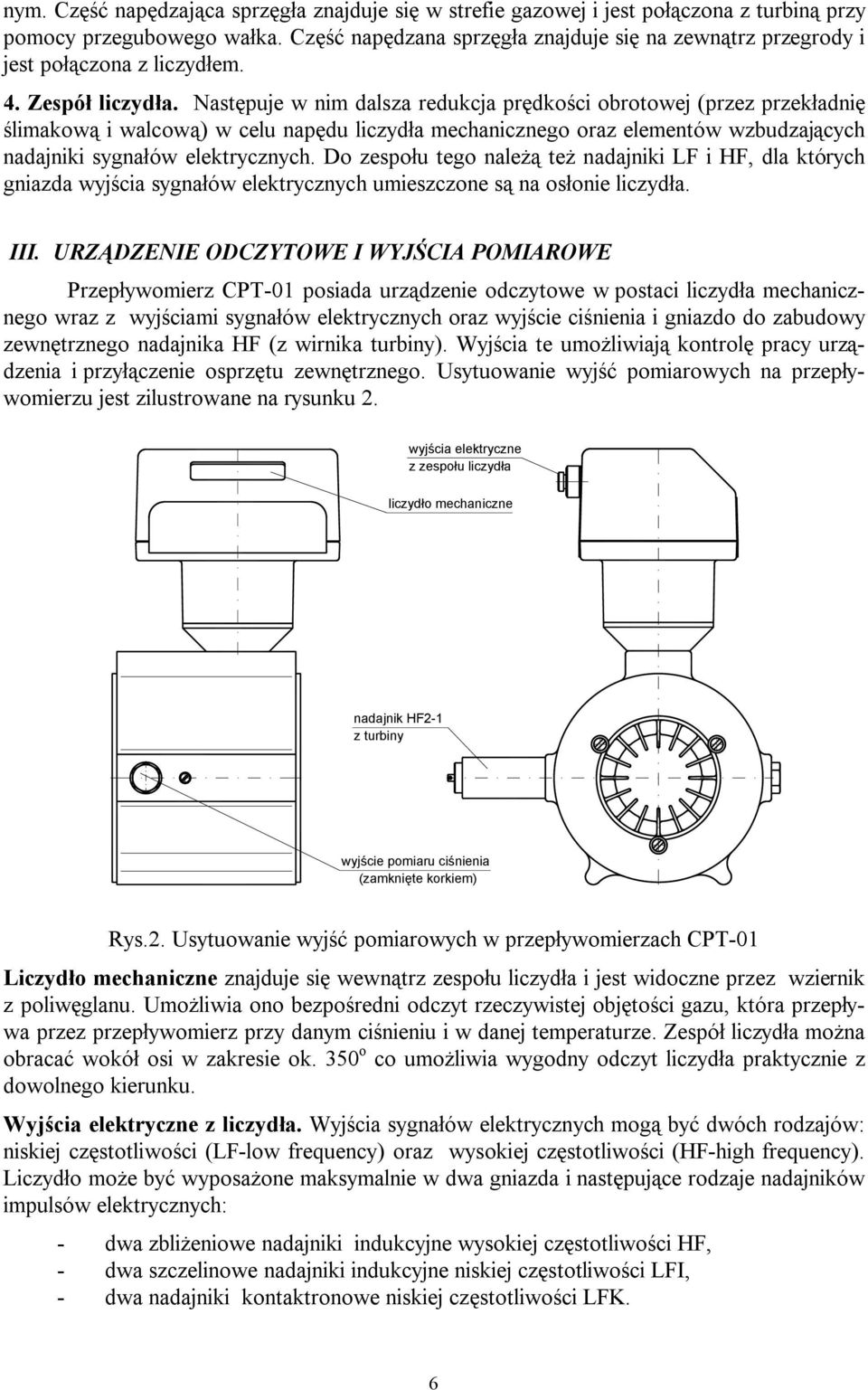 Następuje w nim dalsza redukcja prędkości obrotowej (przez przekładnię ślimakową i walcową) w celu napędu liczydła mechanicznego oraz elementów wzbudzających nadajniki sygnałów elektrycznych.