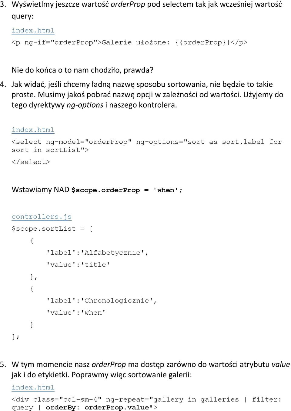 <select ng-model="orderprop" ng-options="sort as sort.label for sort in sortlist"> </select> Wstawiamy NAD $scope.orderprop = 'when'; controllers.js $scope.