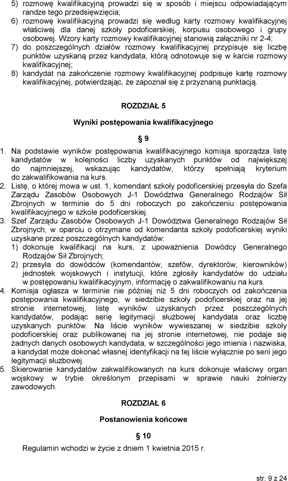 Wzory karty rozmowy kwalifikacyjnej stanowią załączniki nr 2-4; 7) do poszczególnych działów rozmowy kwalifikacyjnej przypisuje się liczbę punktów uzyskaną przez kandydata, którą odnotowuje się w