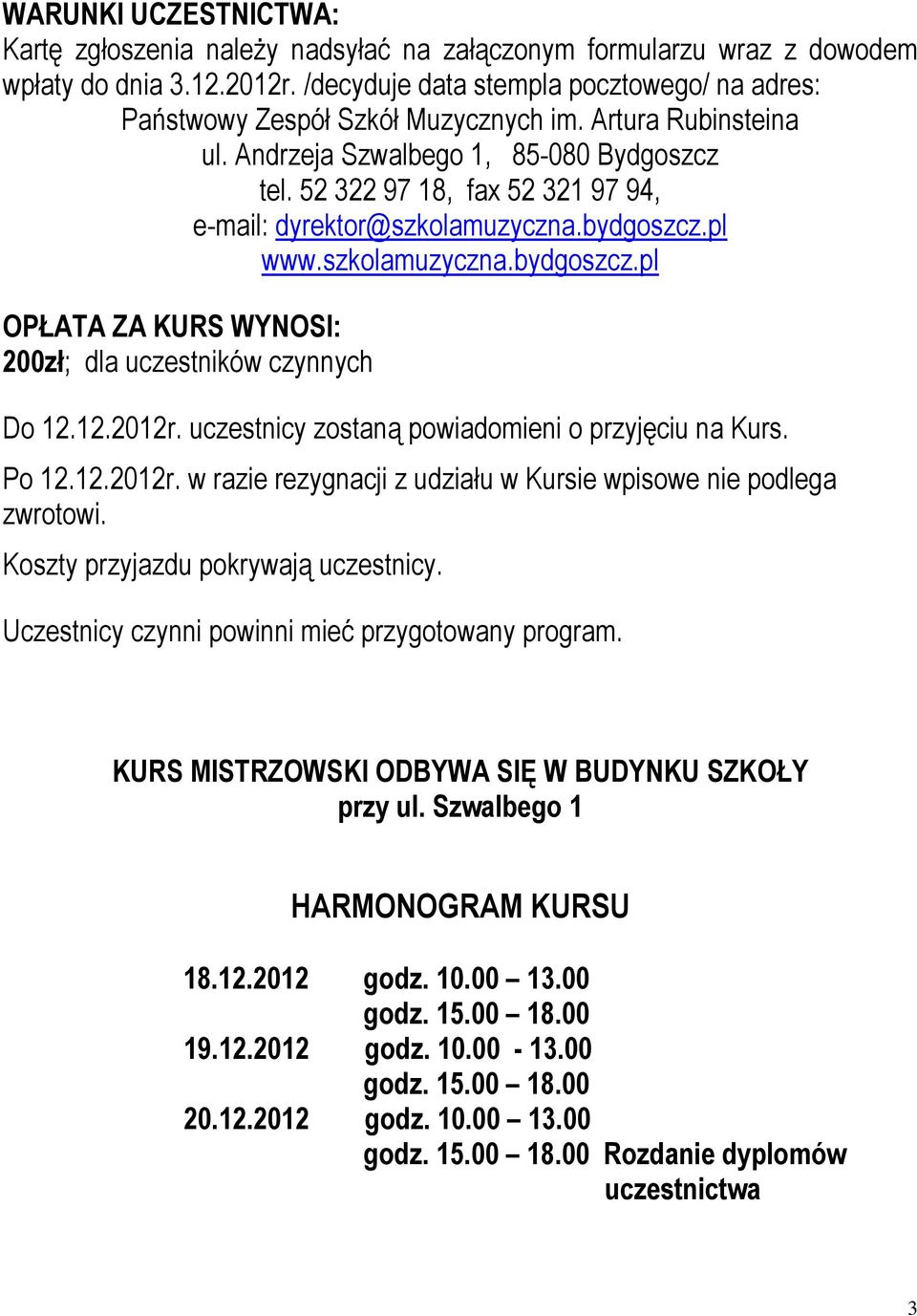 52 322 97 18, fax 52 321 97 94, e-mail: dyrektor@szkolamuzyczna.bydgoszcz.pl www.szkolamuzyczna.bydgoszcz.pl OPŁATA ZA KURS WYNOSI: 200zł; dla uczestników czynnych Do 12.12.2012r.
