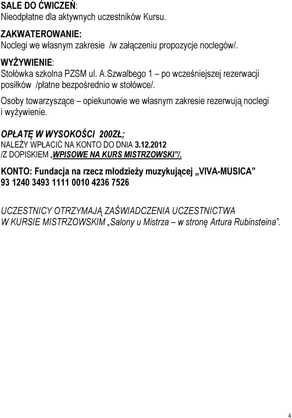 Osoby towarzyszące opiekunowie we własnym zakresie rezerwują noclegi i wyżywienie. OPŁATĘ W WYSOKOŚCI 200ZŁ; NALEŻY WPŁACIĆ NA KONTO DO DNIA 3.12.