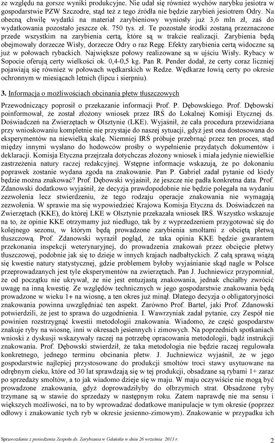 Zarybienia będą obejmowały dorzecze Wisły, dorzecze Odry o raz Regę. Efekty zarybienia certą widoczne są już w połowach rybackich. Największe połowy realizowane są w ujściu Wisły.