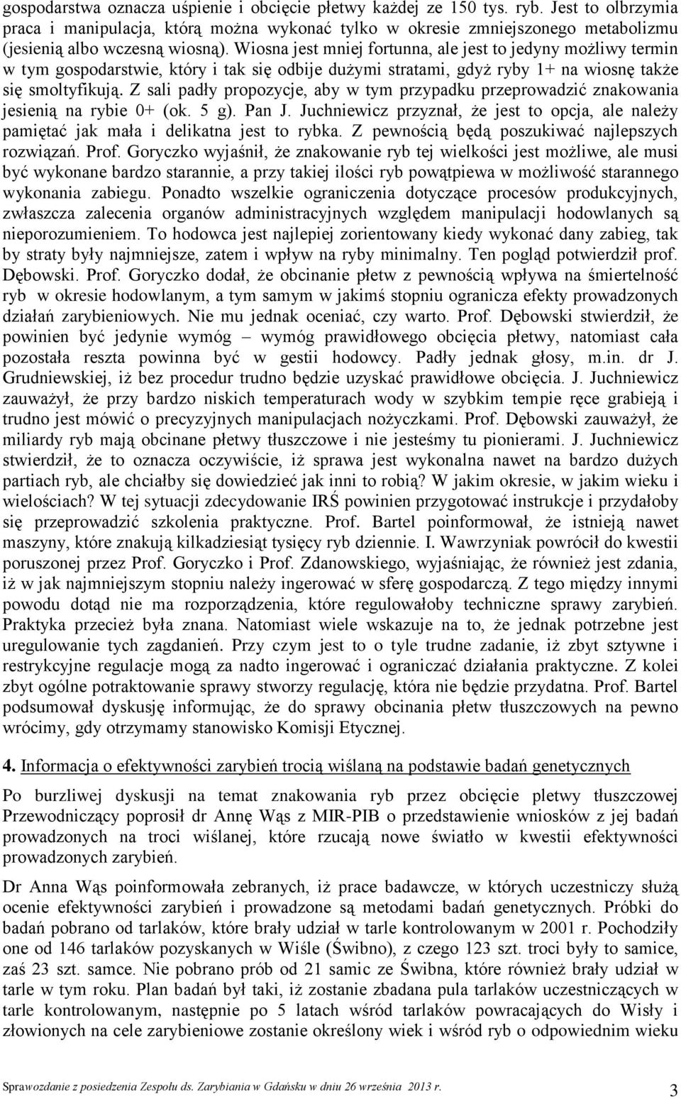 Wiosna jest mniej fortunna, ale jest to jedyny możliwy termin w tym gospodarstwie, który i tak się odbije dużymi stratami, gdyż ryby 1+ na wiosnę także się smoltyfikują.