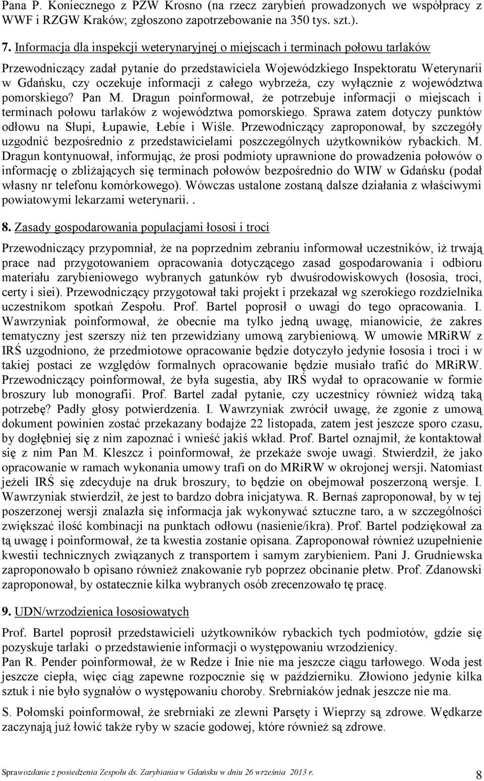 informacji z całego wybrzeża, czy wyłącznie z województwa pomorskiego? Pan M. Dragun poinformował, że potrzebuje informacji o miejscach i terminach połowu tarlaków z województwa pomorskiego.