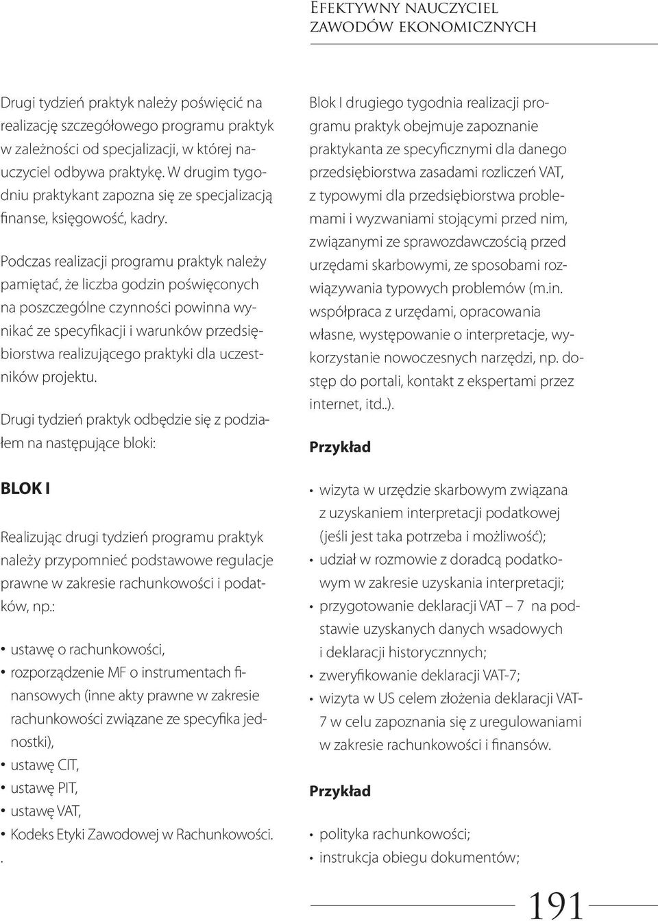 Podczas realizacji programu praktyk należy pamiętać, że liczba godzin poświęconych na poszczególne czynności powinna wynikać ze specyfikacji i warunków przedsiębiorstwa realizującego praktyki dla