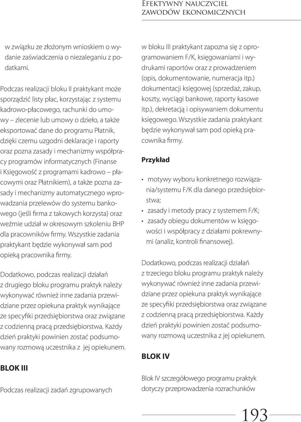 Płatnik, dzięki czemu uzgodni deklaracje i raporty oraz pozna zasady i mechanizmy współpracy programów informatycznych (Finanse i Księgowość z programami kadrowo płacowymi oraz Płatnikiem), a także