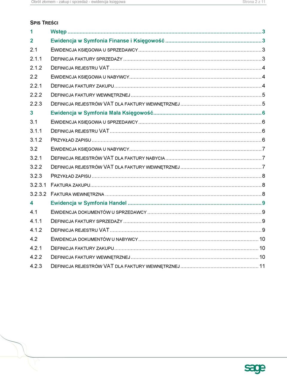 .. 5 3 Ewidencja w Symfonia Mała Księgowość... 6 3.1 EWIDENCJA KSIĘGOWA U SPRZEDAWCY... 6 3.1.1 DEFINICJA REJESTRU VAT... 6 3.1.2 PRZYKŁAD ZAPISU... 6 3.2 EWIDENCJA KSIĘGOWA U NABYWCY... 7 3.2.1 DEFINICJA REJESTRÓW VAT DLA FAKTURY NABYCIA.