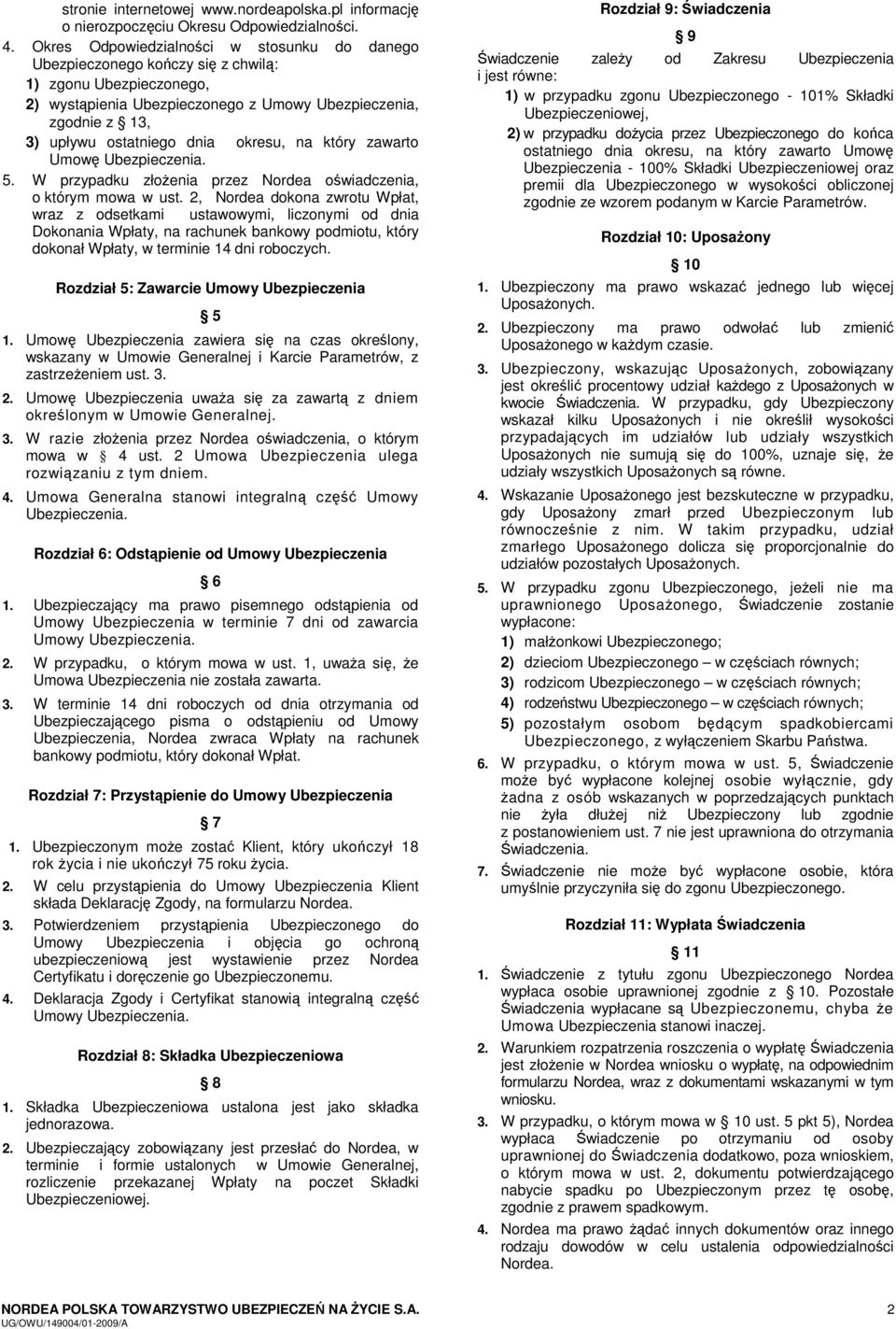 okresu, na który zawarto Umowę 5. W przypadku złożenia przez Nordea oświadczenia, o którym mowa w ust.