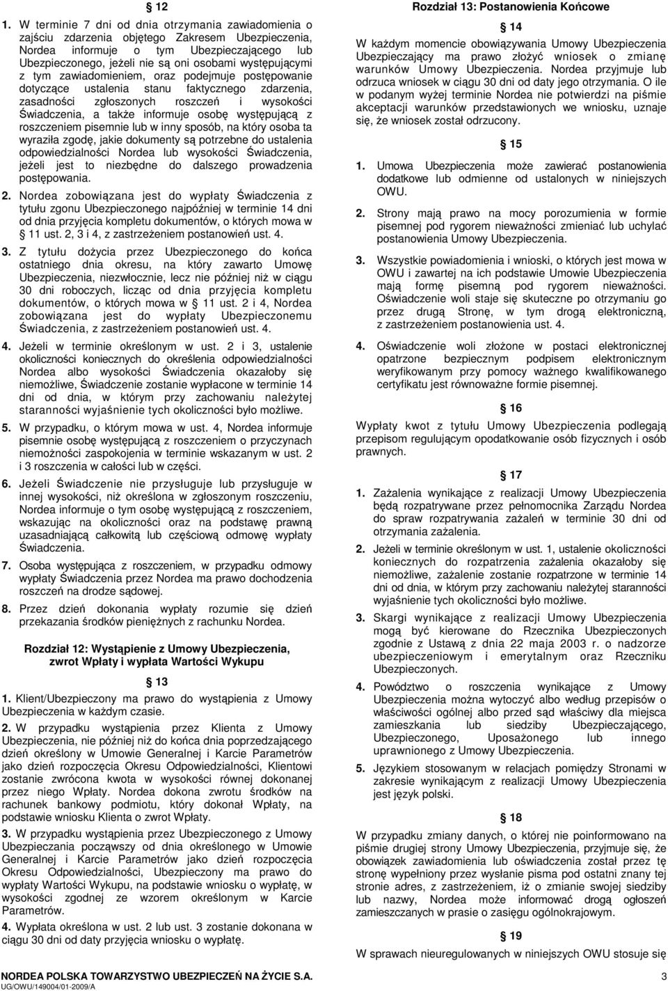 występującą z roszczeniem pisemnie lub w inny sposób, na który osoba ta wyraziła zgodę, jakie dokumenty są potrzebne do ustalenia odpowiedzialności Nordea lub wysokości Świadczenia, jeżeli jest to