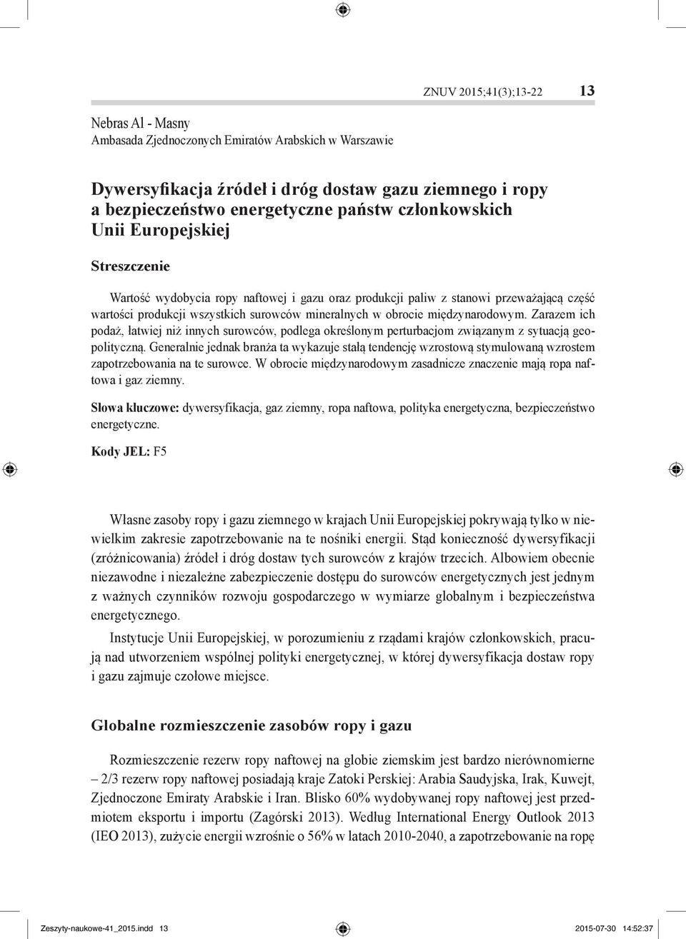 międzynarodowym. Zarazem ich podaż, łatwiej niż innych surowców, podlega określonym perturbacjom związanym z sytuacją geopolityczną.