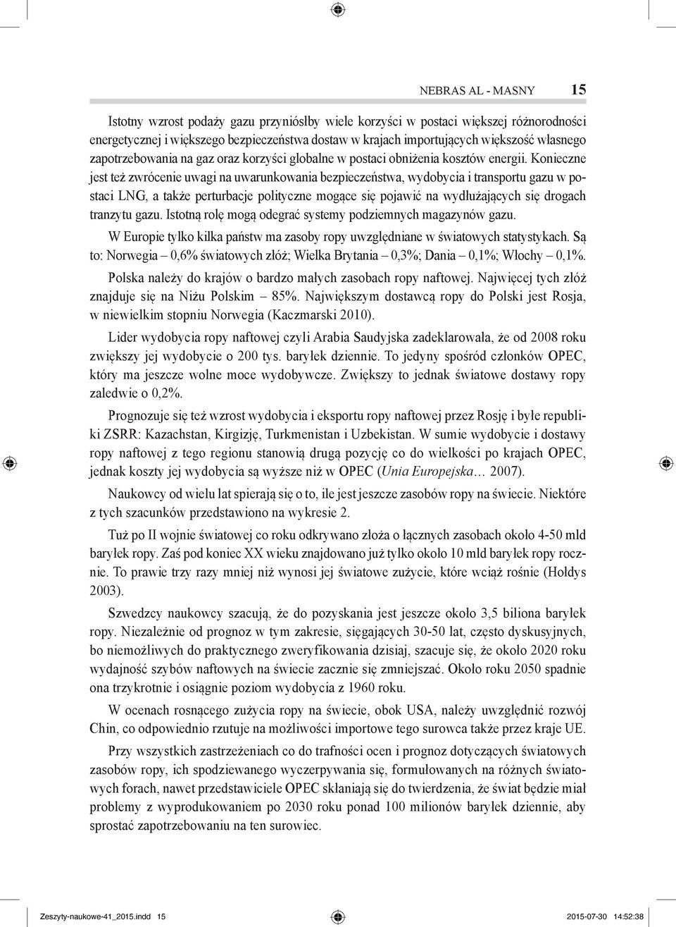 Konieczne jest też zwrócenie uwagi na uwarunkowania bezpieczeństwa, wydobycia i transportu gazu w postaci LNG, a także perturbacje polityczne mogące się pojawić na wydłużających się drogach tranzytu