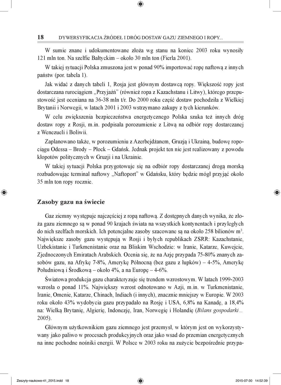 Większość ropy jest dostarczana rurociągiem Przyjaźń (również ropa z Kazachstanu i Litwy), którego przepustowość jest oceniana na 3638 mln t/r.